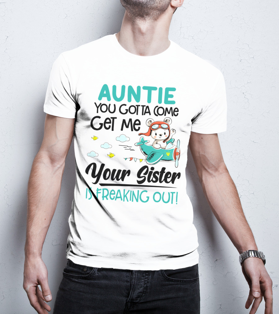 Auntie You Gotta Come Get Me Your Sister Is Freaking Out Bear In Airplane T-Shirt