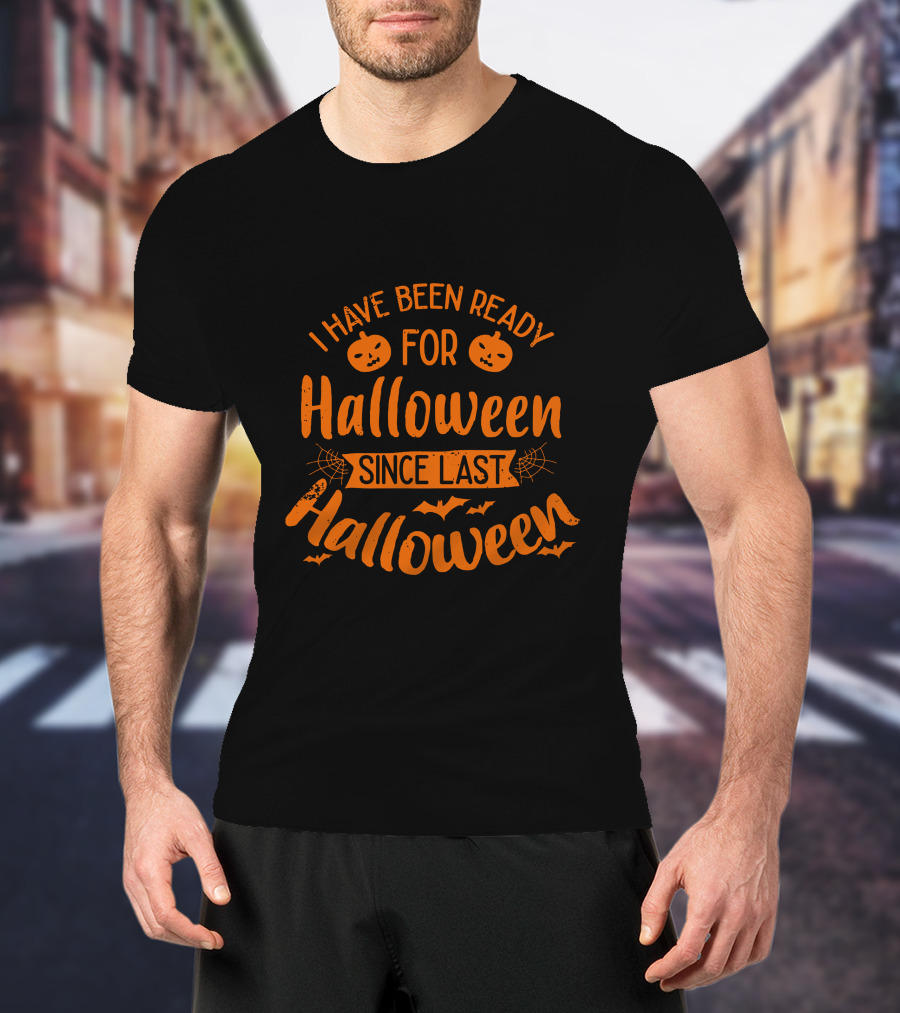 I Have Been Ready For Halloween Since Last Halloween With Pumpkins And Bats T-Shirt