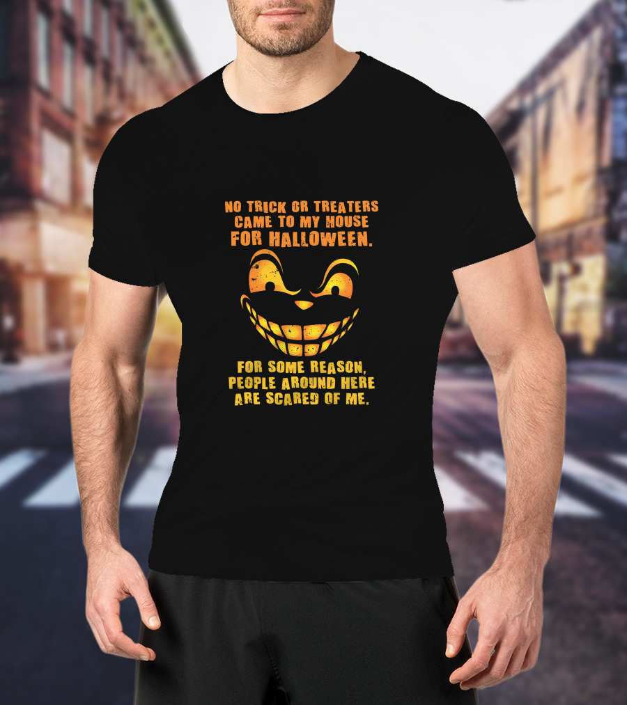 No Trick Or Treaters Came To My House For Halloween Scared Of Me T-Shirt