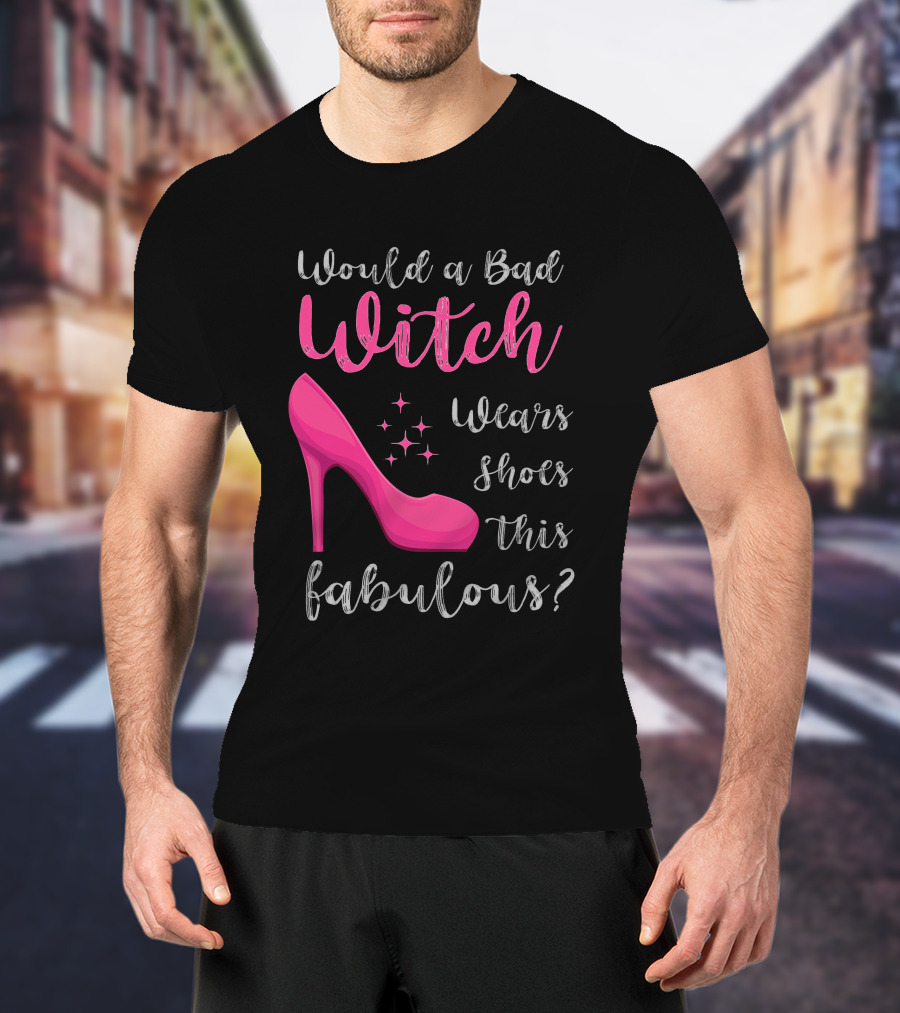 Would A Bad Witch Wear Shoes This Fabulous? T-Shirt