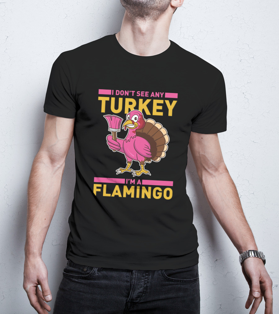 I Don't See Any Turkey I'm A Flamingo Funny Pink Bird T-Shirt