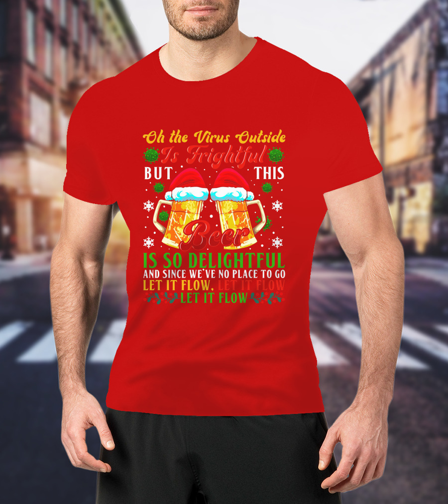 Oh The Virus Outside Is Frightful But This Beer Is So Delightful Let It Flow Let It Flow T-Shirt
