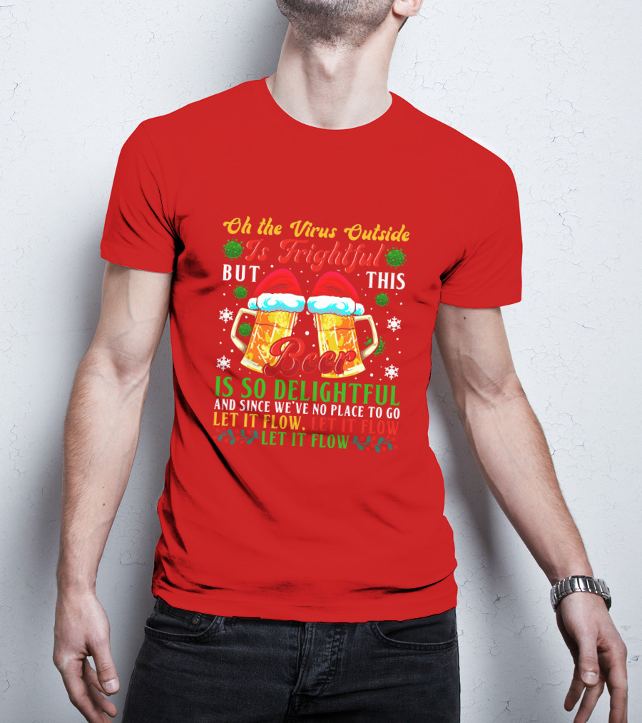 Oh The Virus Outside Is Frightful But This Beer Is So Delightful Let It Flow Let It Flow T-Shirt