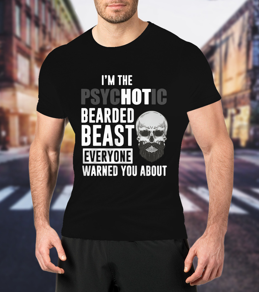 I'm The Psychotic Bearded Beast Everyone Warned You About Skull T-Shirt