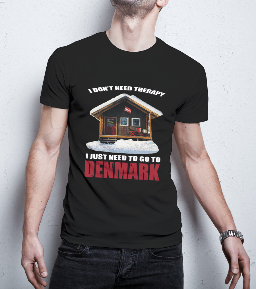 I Don't Need Therapy I Just Need To Go To Denmark Cozy Cottage With Danish Flag T-Shirt