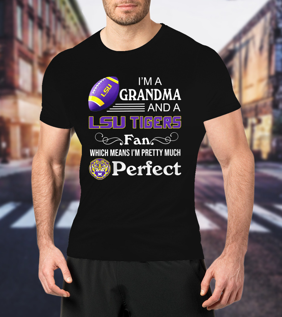 I’m A Grandma And LSU Tigers Fan Which Means I’m Pretty Much Perfect T-Shirt