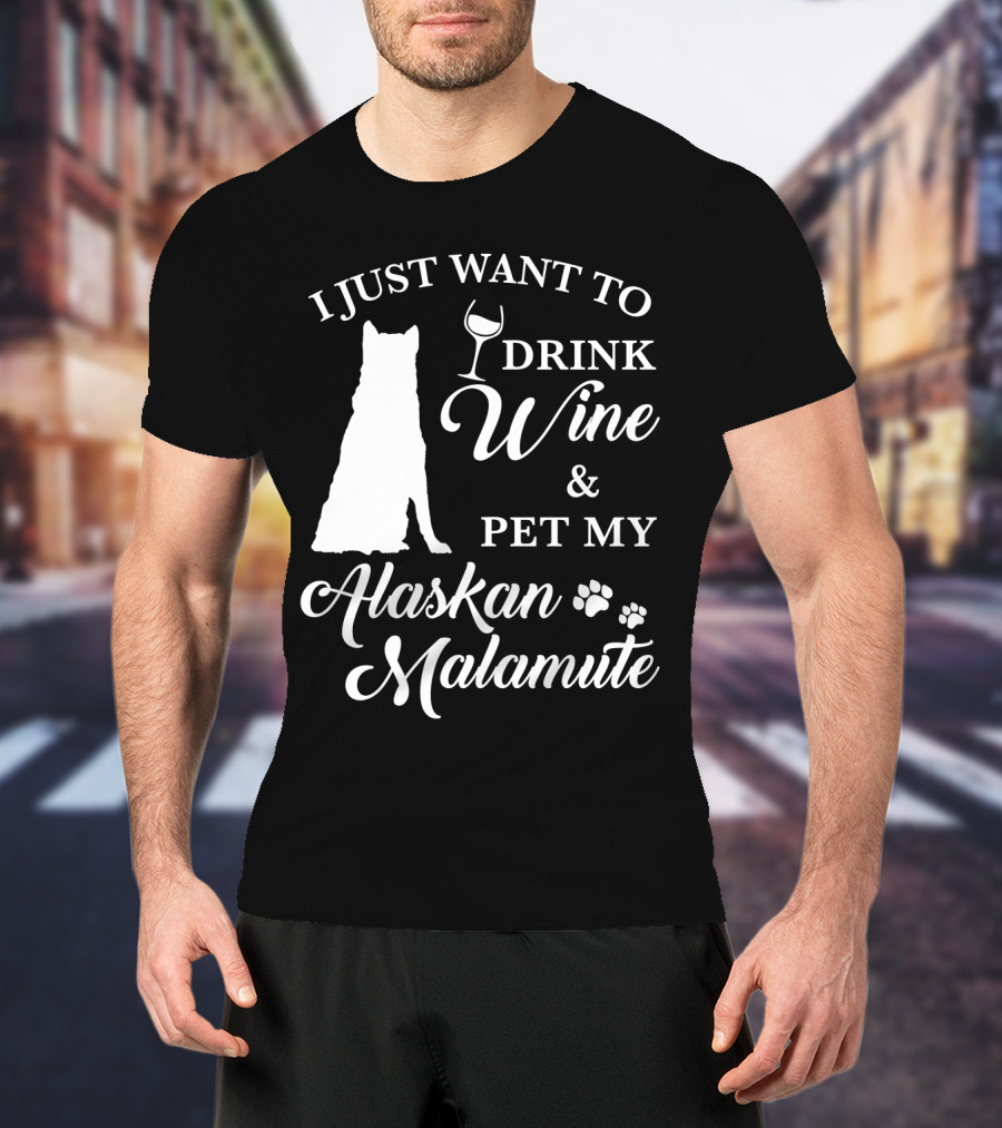 I Just Want To Drink Wine And Pet My Alaskan Malamute T-Shirt