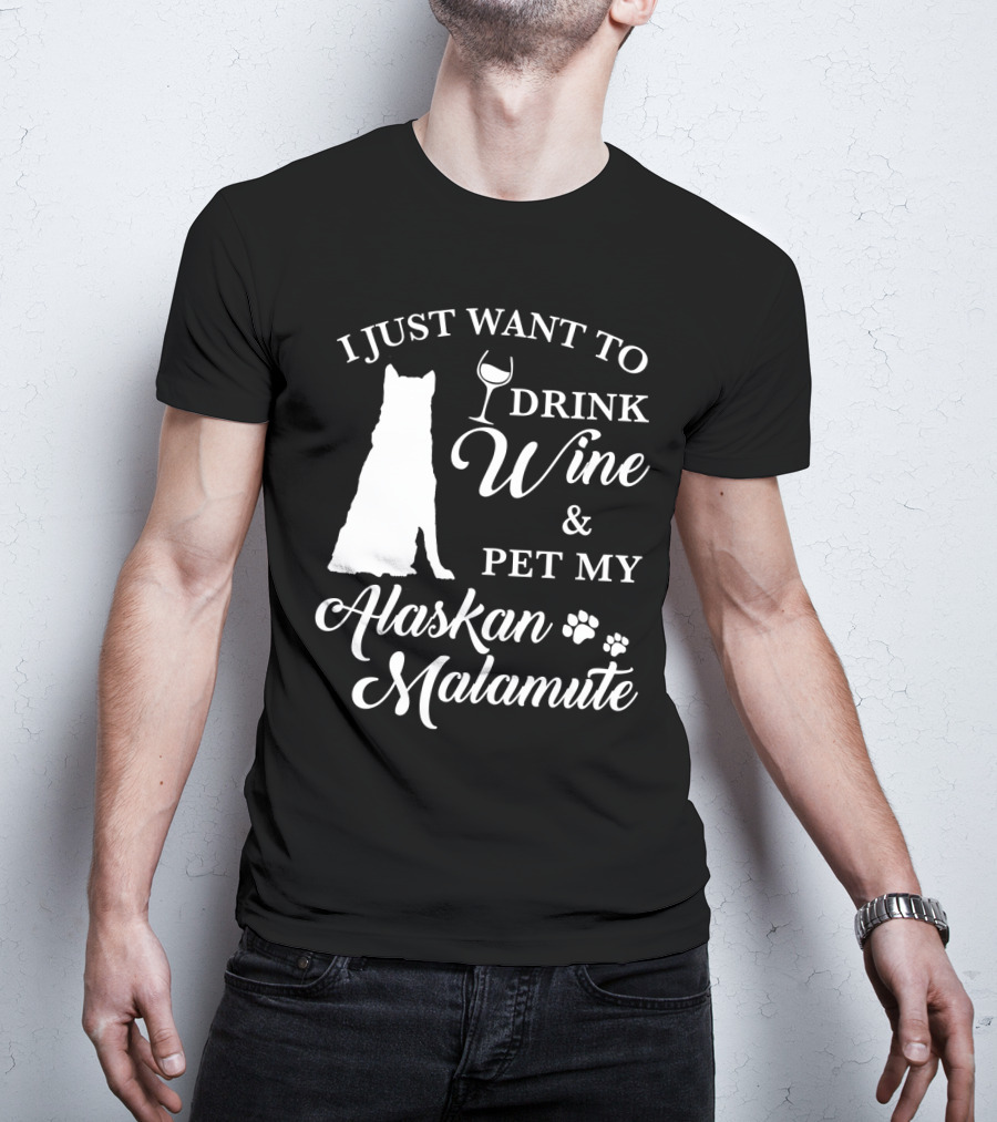 I Just Want To Drink Wine And Pet My Alaskan Malamute T-Shirt
