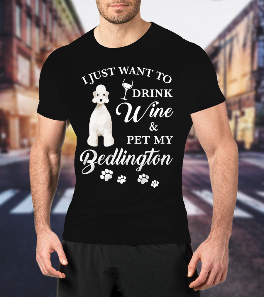 I Just Want To Drink Wine And Pet My Bedlington T-Shirt