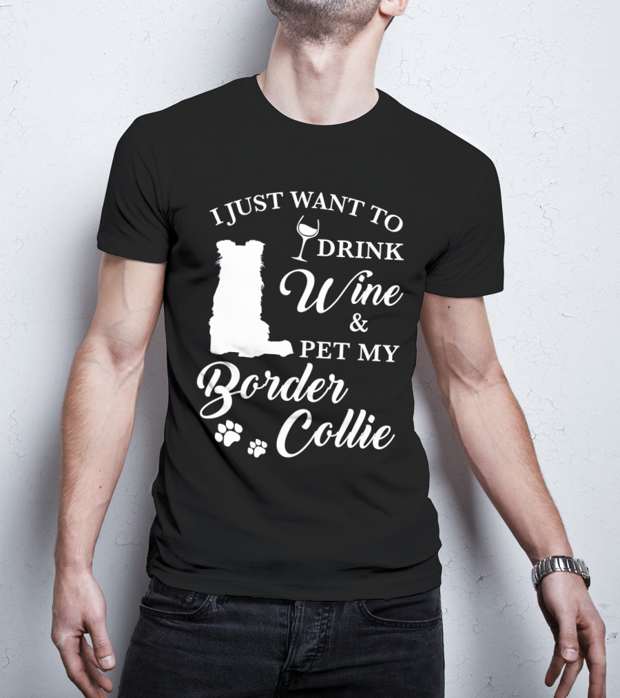 I Just Want To Drink Wine And Pet My Border Collie T-Shirt