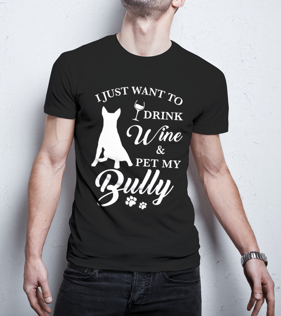 I Just Want To Drink Wine And Pet My Bully Dog T-Shirt