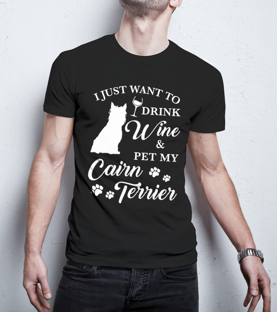 I Just Want To Drink Wine And Pet My Cairn Terrier T-Shirt