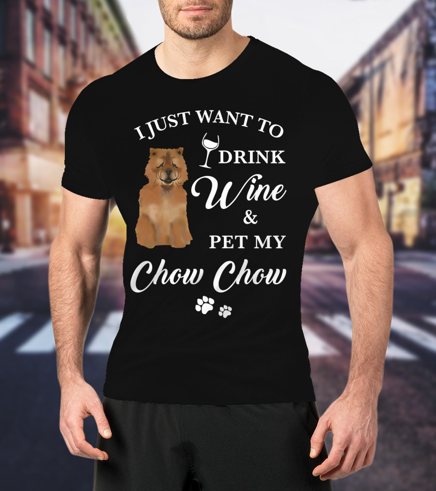I Just Want To Drink Wine And Pet My Chow Chow T-Shirt