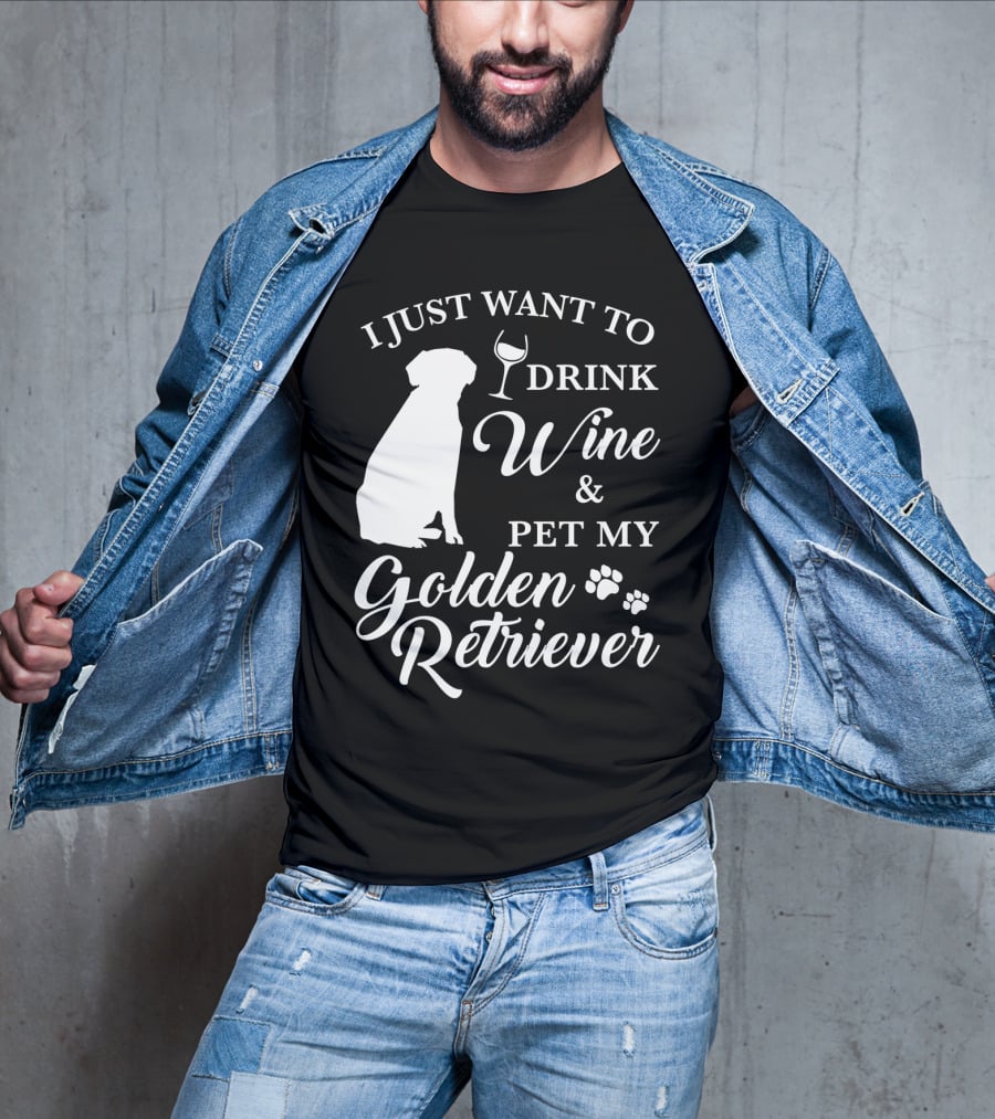 I Just Want To Drink Wine And Pet My Golden Retriever T-Shirt