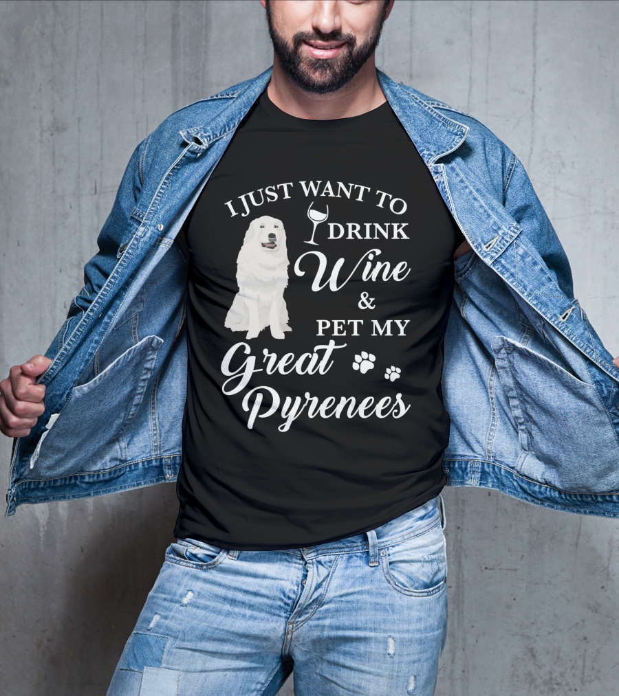 I Just Want To Drink Wine And Pet My Great Pyrenees T-Shirt