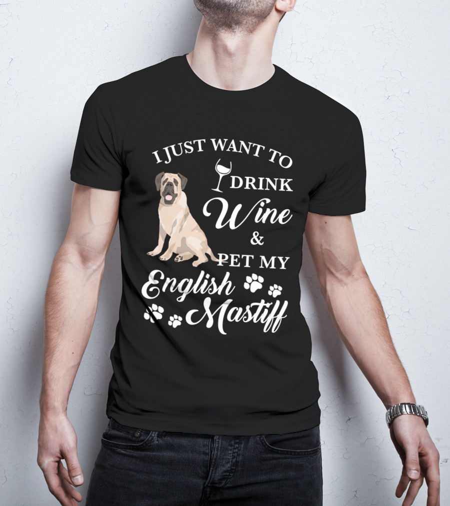 I Just Want To Drink Wine And Pet My English Mastiff T-Shirt