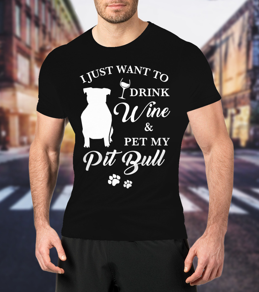 I Just Want To Drink Wine And Pet My Pit Bull T-Shirt