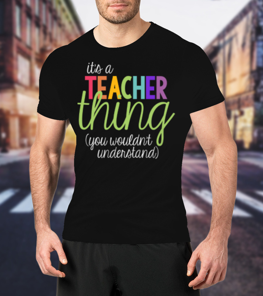 It's A Teacher Thing You Wouldn't Understand Back To School T-Shirt