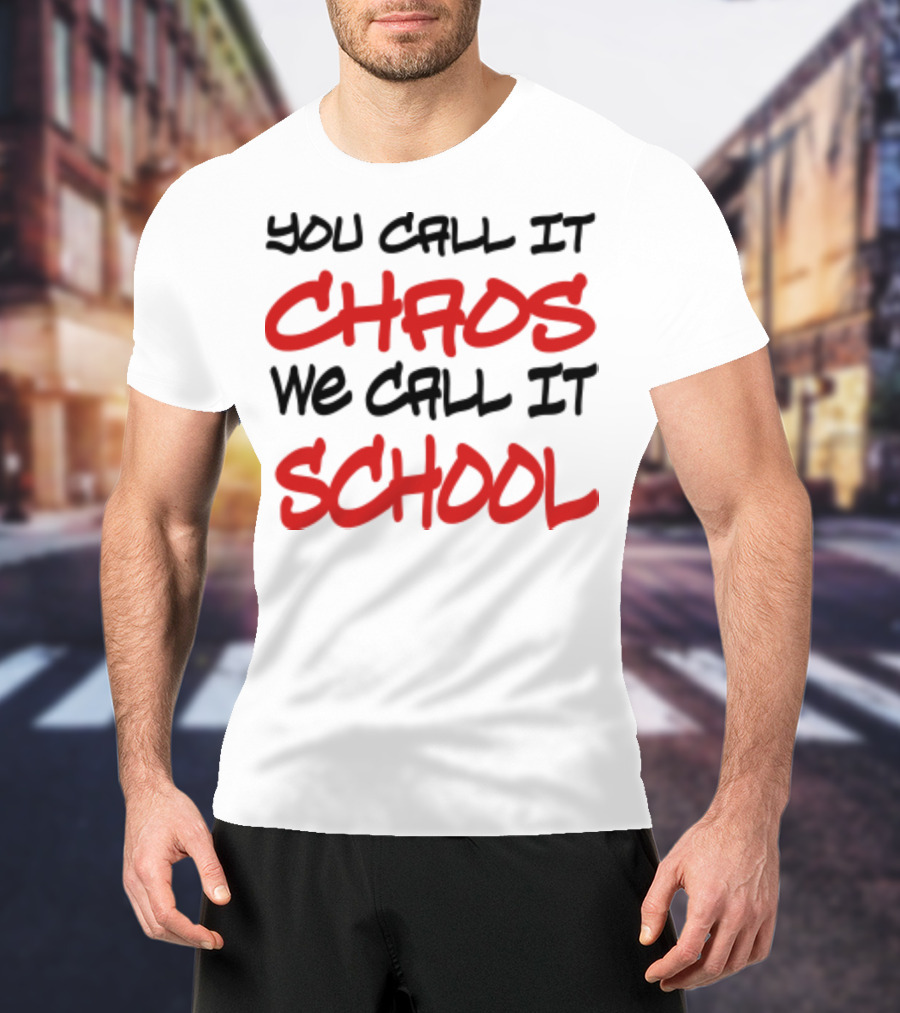 You Call It Chaos We Call It School T-Shirt