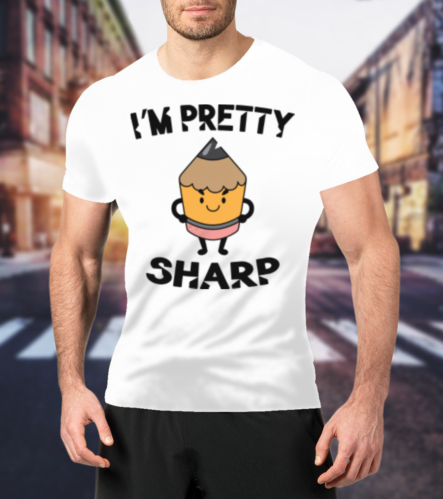 I'm Pretty Sharp Pencil Character Back To School T-Shirt