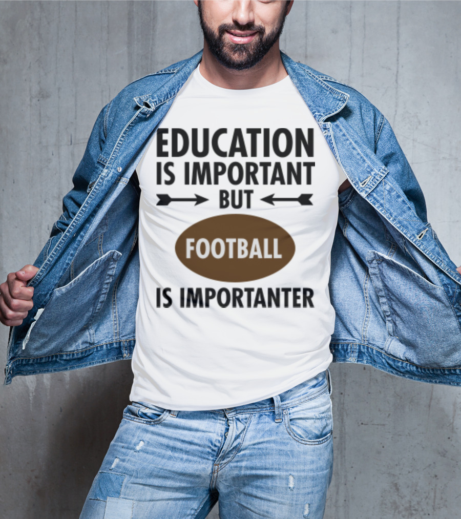 Education Is Important But Football Is Importanter School Football Humor T-Shirt