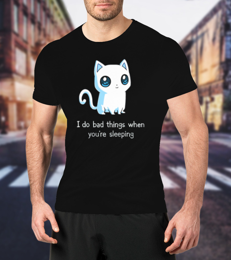 I Do Bad Things When You're Sleeping Lovely Kitty Cats T-Shirt