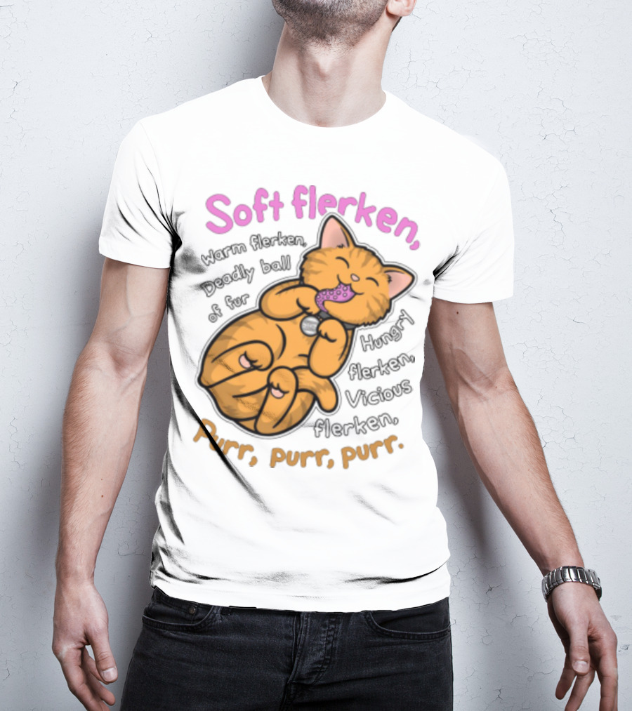 Soft Flerken Kitty Warm Flerken Deadly Ball Of Fur Hungry Flerken Vicious Flerken Purr Purr Purr T-Shirt