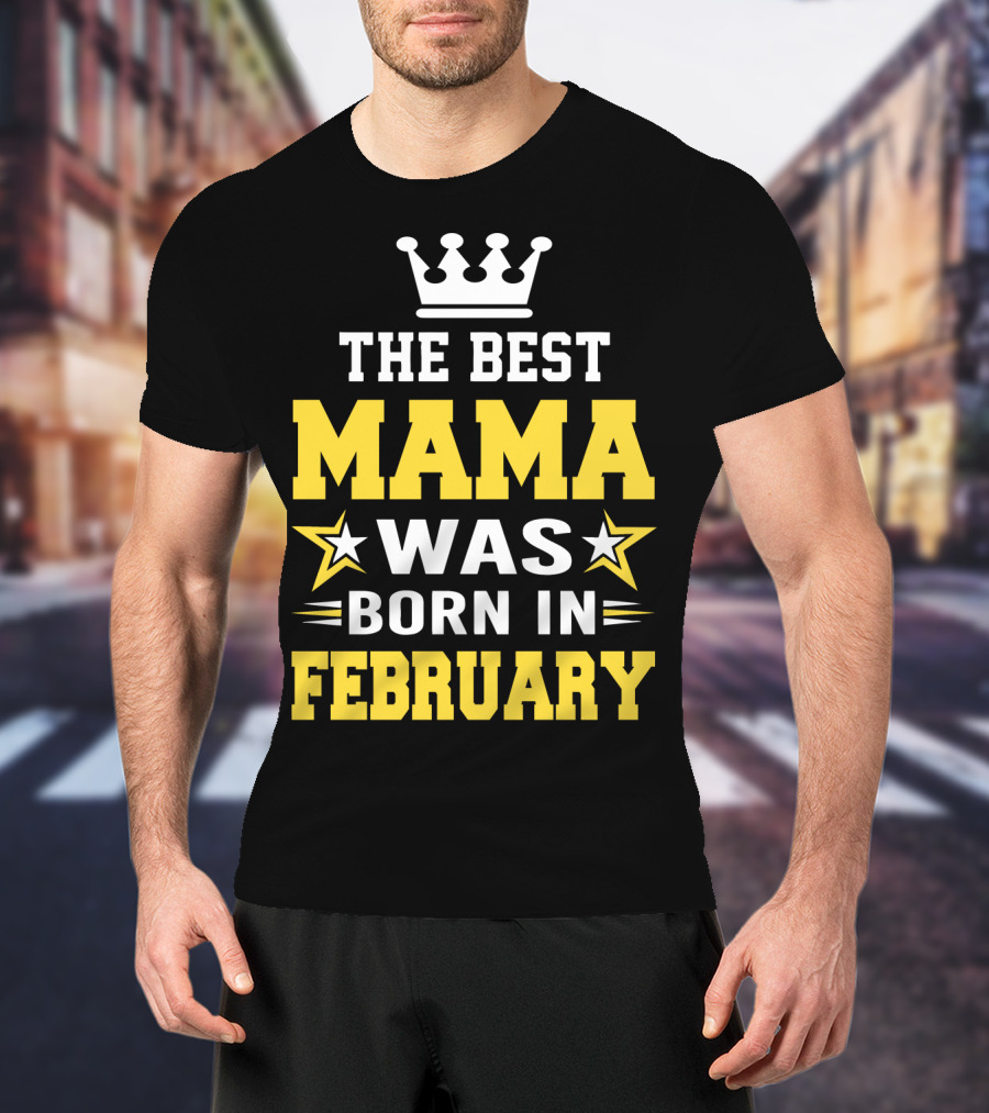The Best Mama Was Born In February T-Shirt