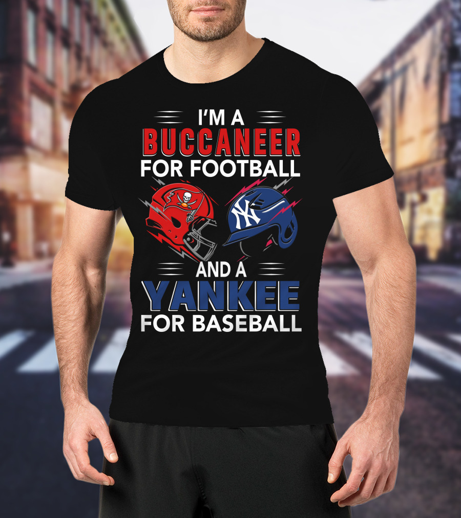 I'm A Buccaneer For Football And A Yankee For Baseball T-Shirt