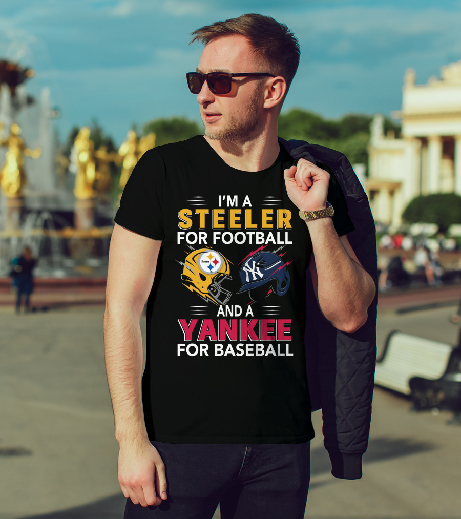 I'm A Steeler For Football And A Yankee For Baseball T-Shirt