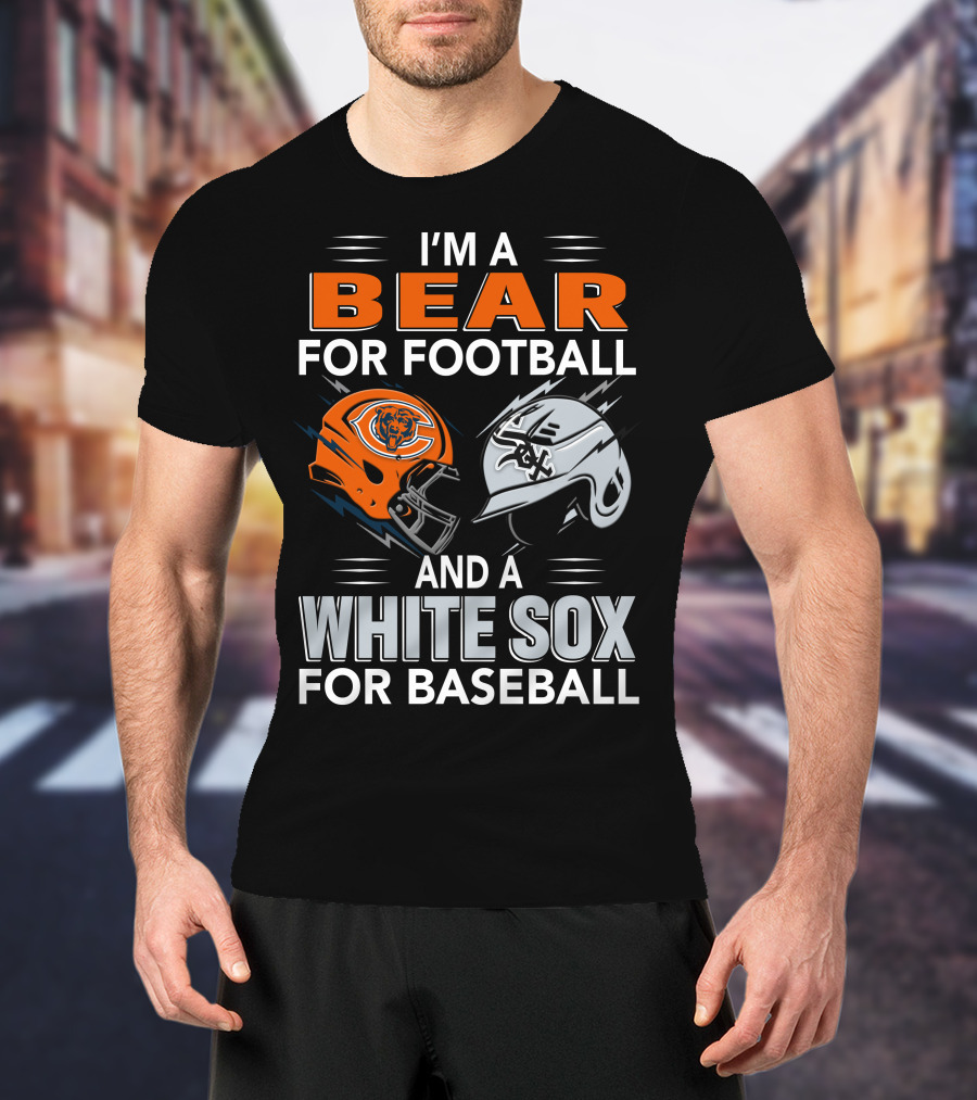I'm A Bear For Football And A White Sox For Baseball T-Shirt