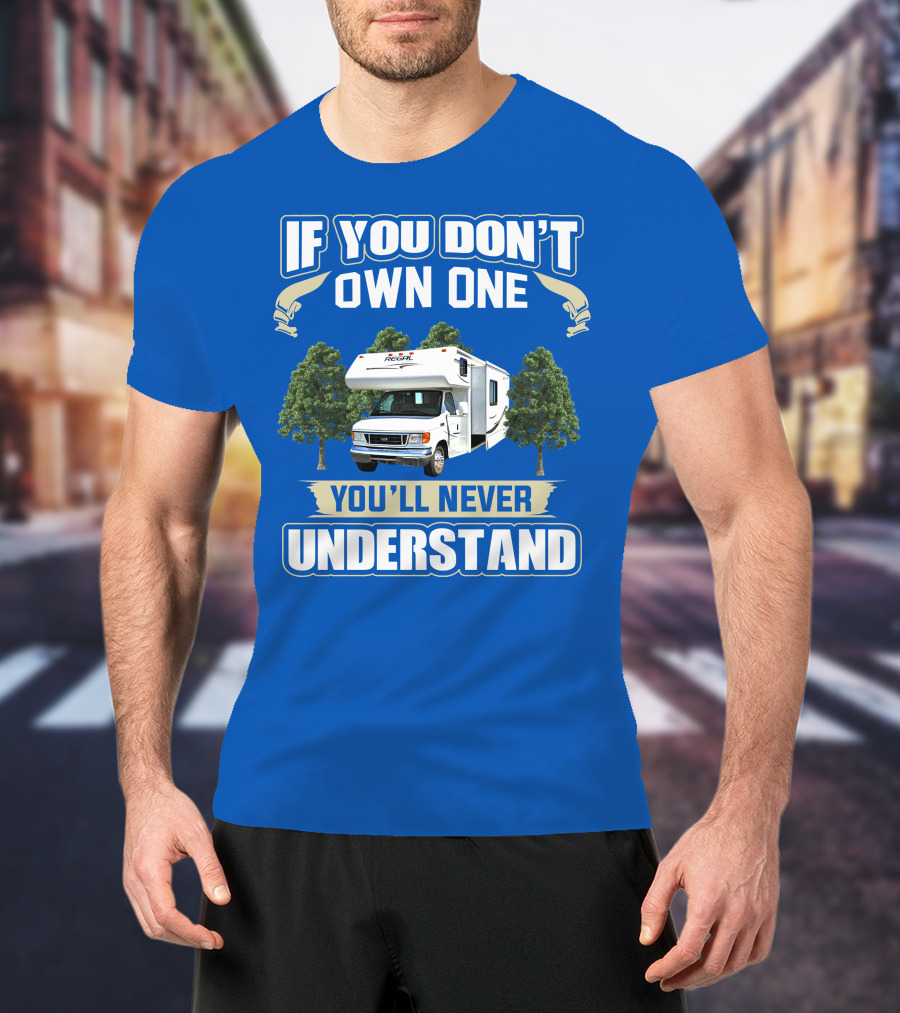 If You Don't Own One You'll Never Understand Triple E RV Regal Camper T-Shirt
