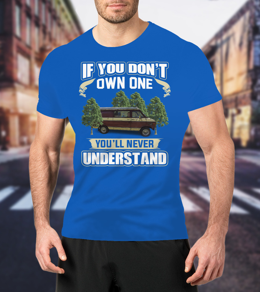 If You Don't Own One You'll Never Understand Van Camping T-Shirt