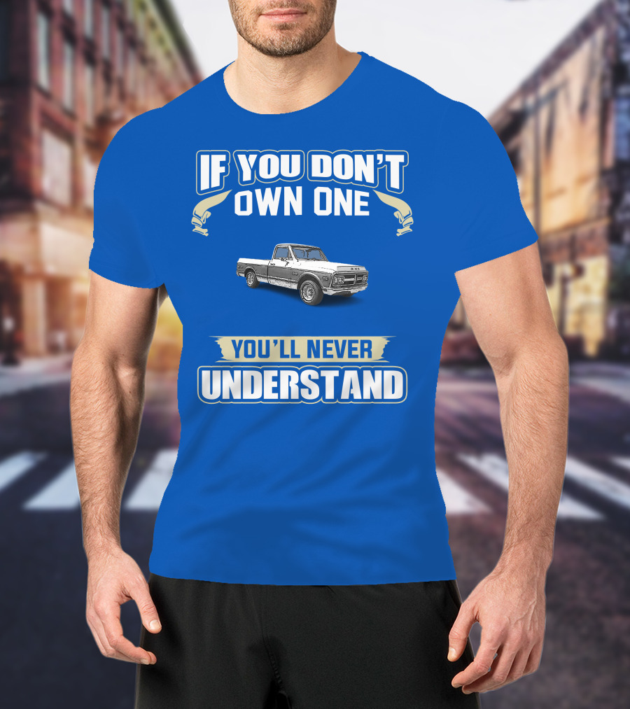 If You Don't Own One You'll Never Understand GMC Trucks Classic Pickup T-Shirt