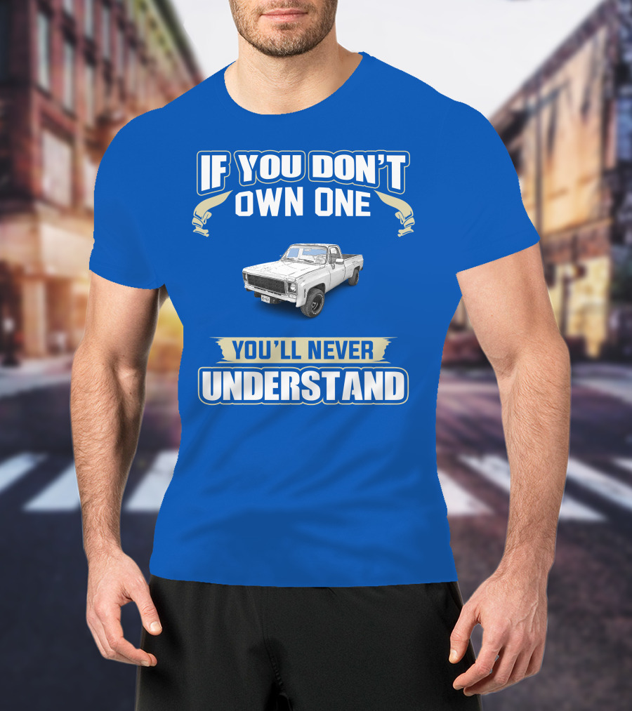If You Don't Own One 1980 GM Squarebody You'll Never Understand T-Shirt