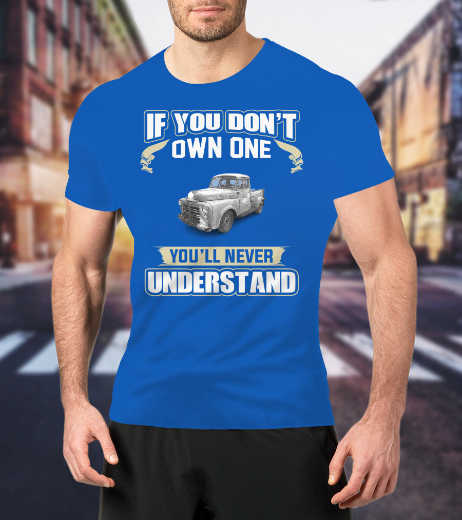 If You Don't Own One You'll Never Understand Dodge Truck T-Shirt