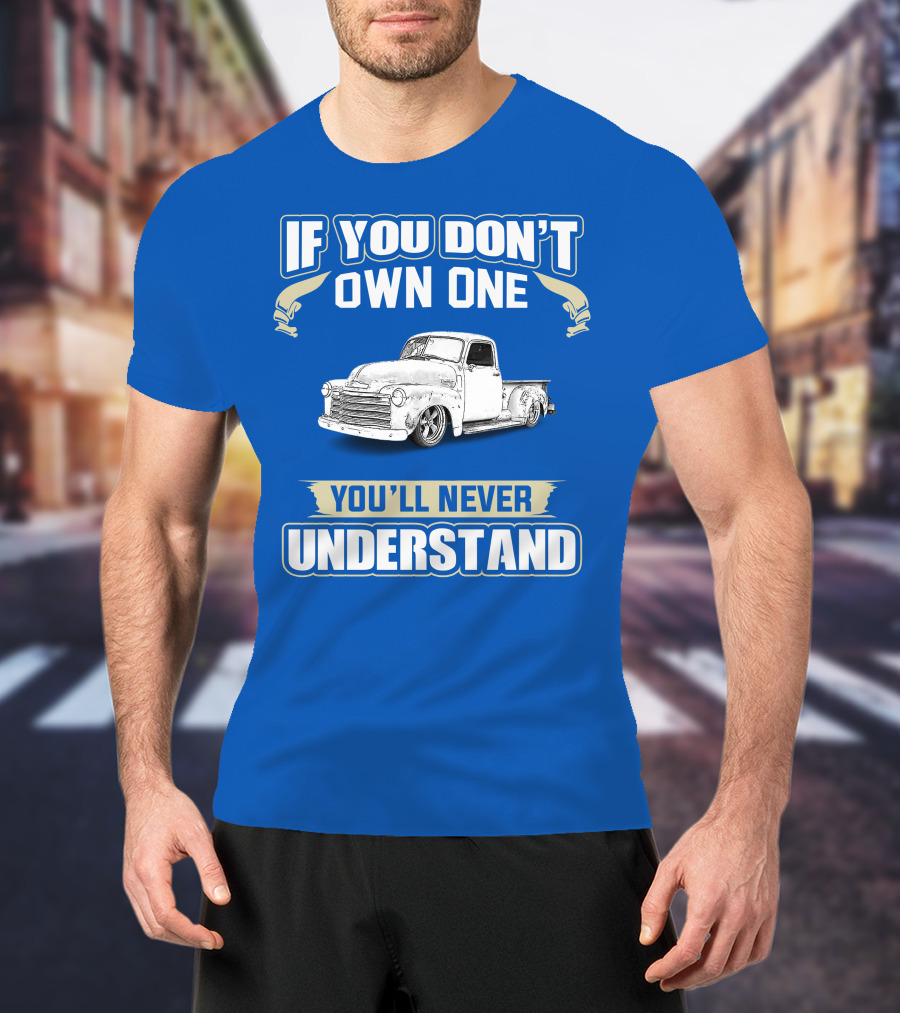 If You Don't Own One You'll Never Understand Chevrolet Trucks T-Shirt