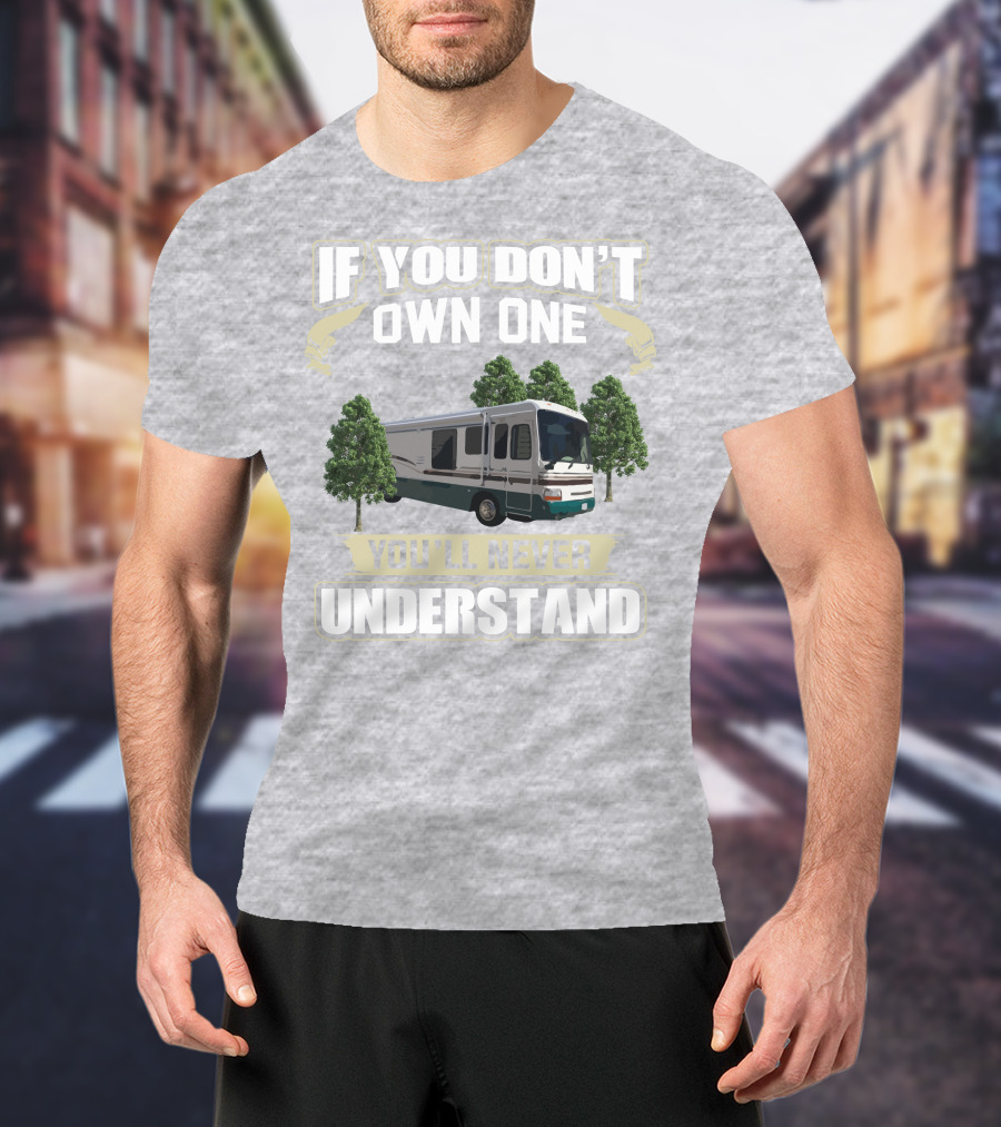 If You Don't Own One You'll Never Understand Dutchy RV T-Shirt