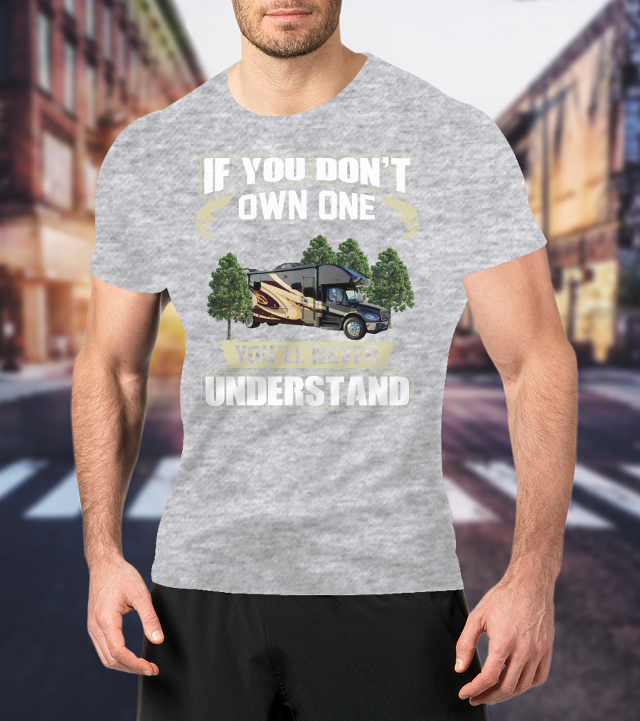 If You Don't Own One You'll Never Understand Entegra Accolade RV T-Shirt