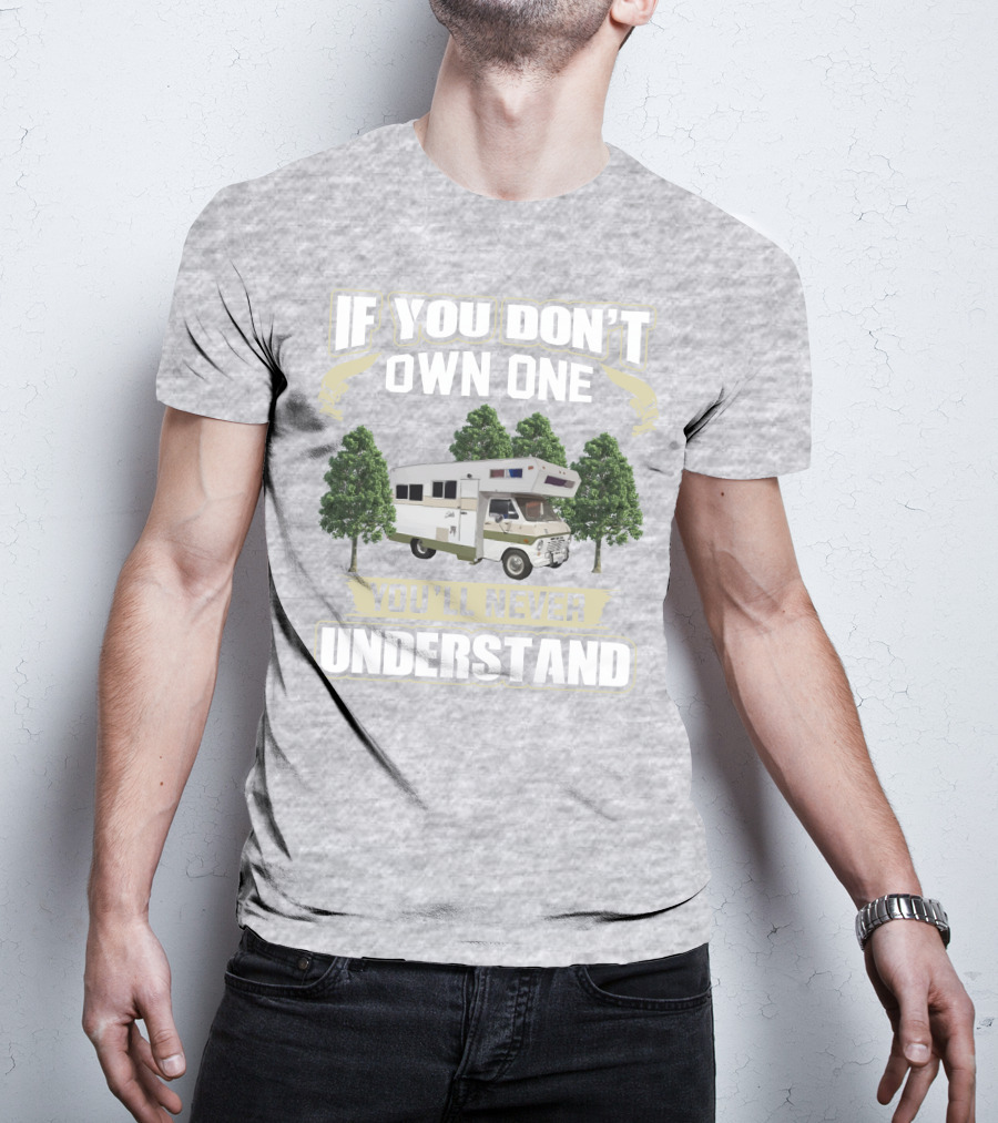 If You Don’t Own One You’ll Never Understand Class C Vintage RV’s T-Shirt
