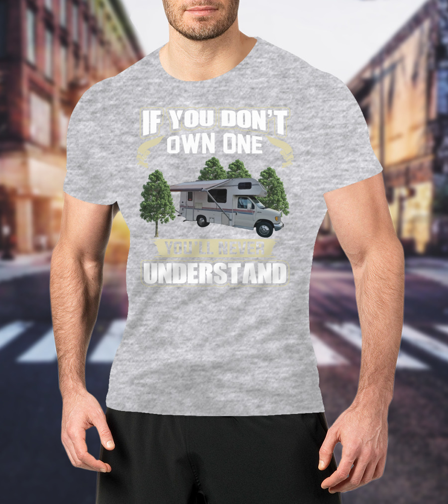 If You Don't Own One You'll Never Understand Class C RV Life T-Shirt