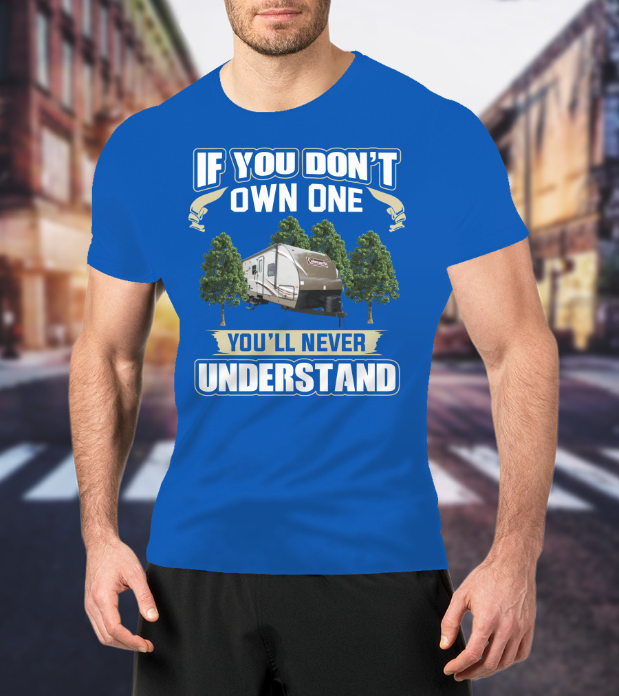 Coleman Light 3015bh If You Don't Own One You'll Never Understand T-Shirt