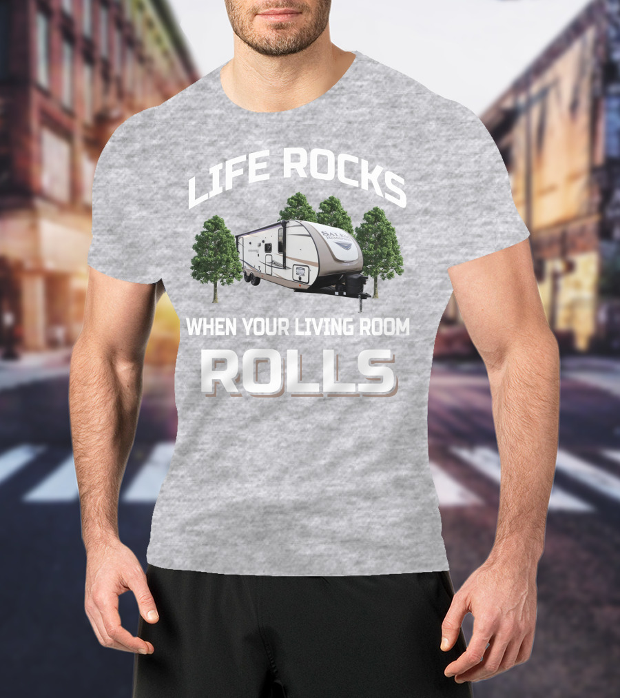 LIFE ROCKS WHEN YOUR LIVING ROOM ROLLS Forest River Hemisphere Trailer T-Shirt