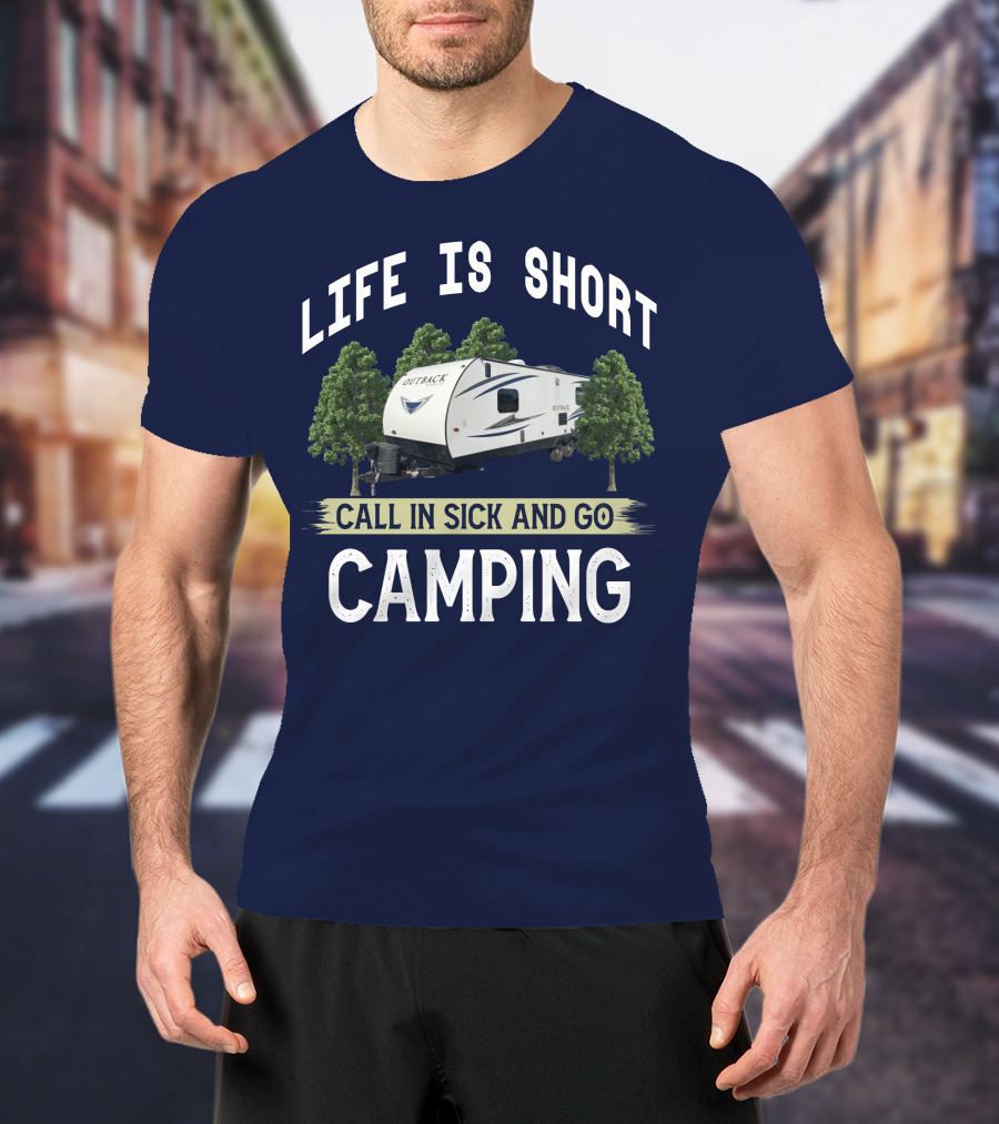Life Is Short Outback Call In Sick And Go Camping T-Shirt