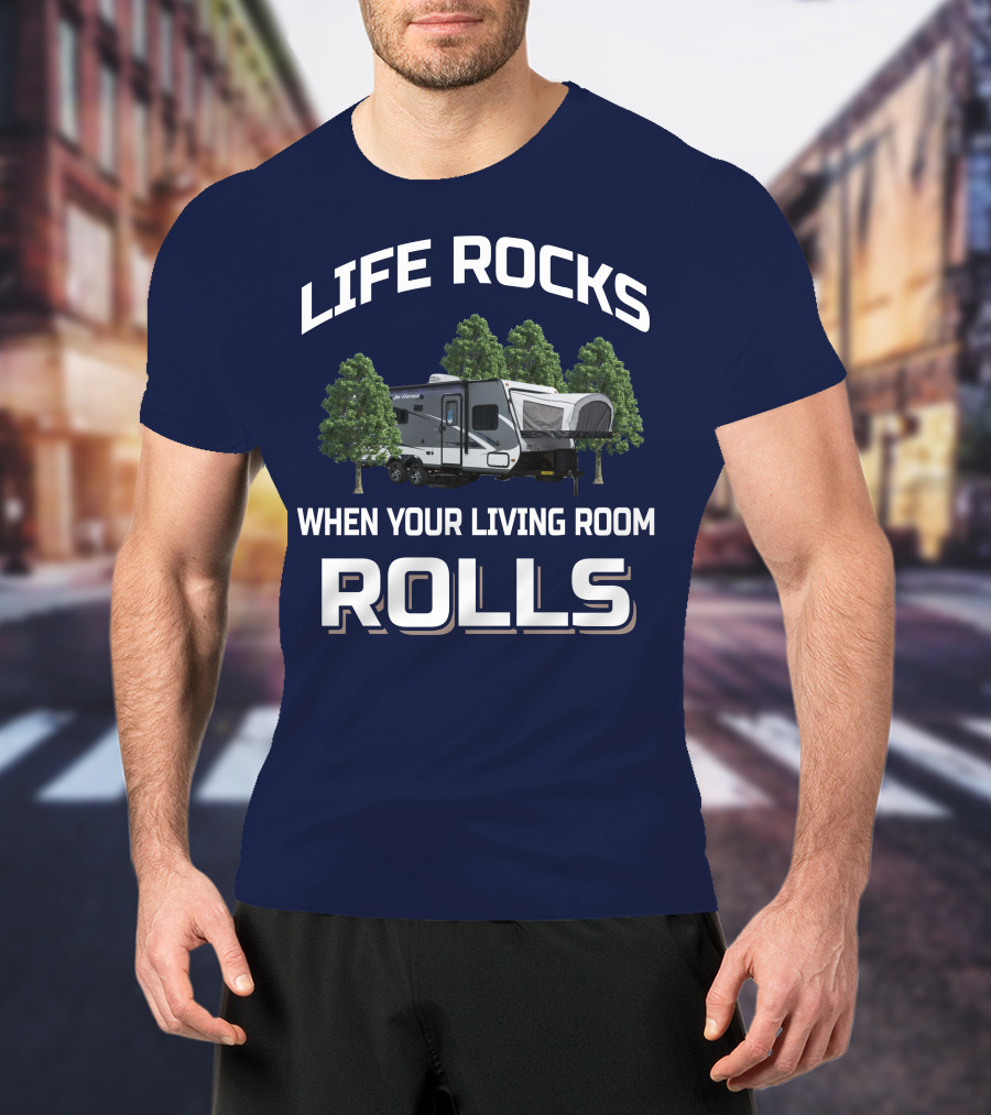 LIFE ROCKS WHEN YOUR LIVING ROOM ROLLS Hybrid Travel Trailer T-Shirt