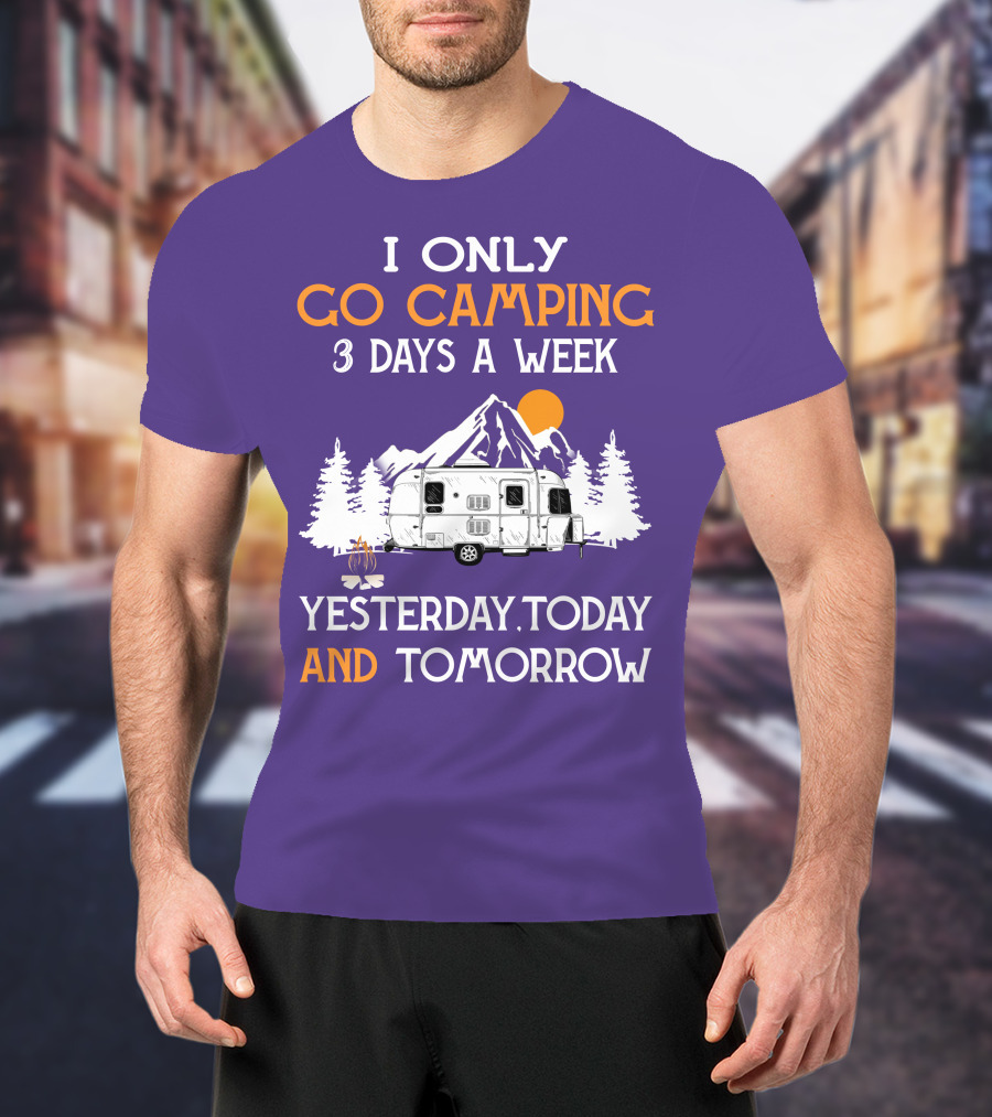 I Only Go Camping 3 Days A Week Yesterday Today And Tomorrow Airstreamers T-Shirt