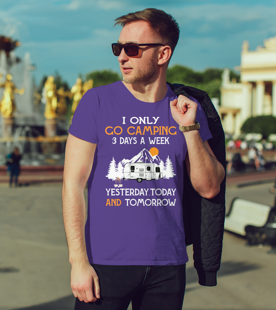 I Only Go Camping 3 Days A Week Yesterday Today And Tomorrow Airstreamers T-Shirt