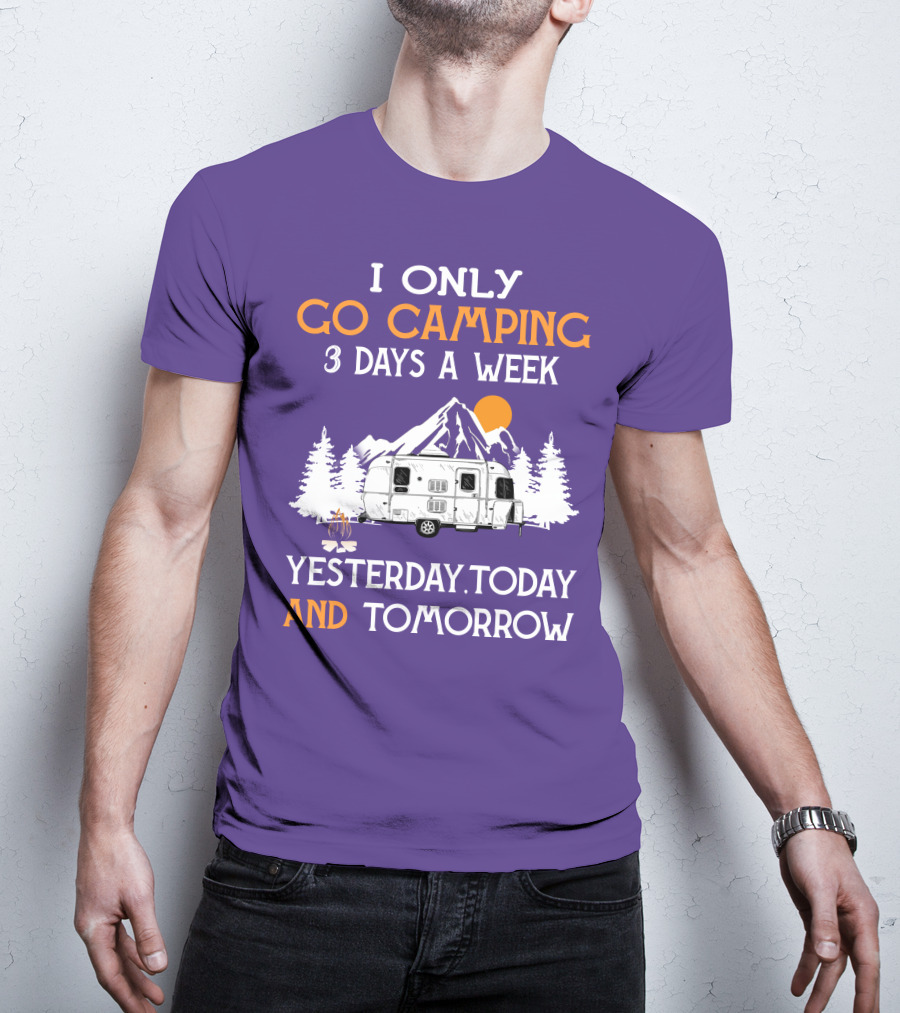 I Only Go Camping 3 Days A Week Yesterday Today And Tomorrow Airstreamers T-Shirt