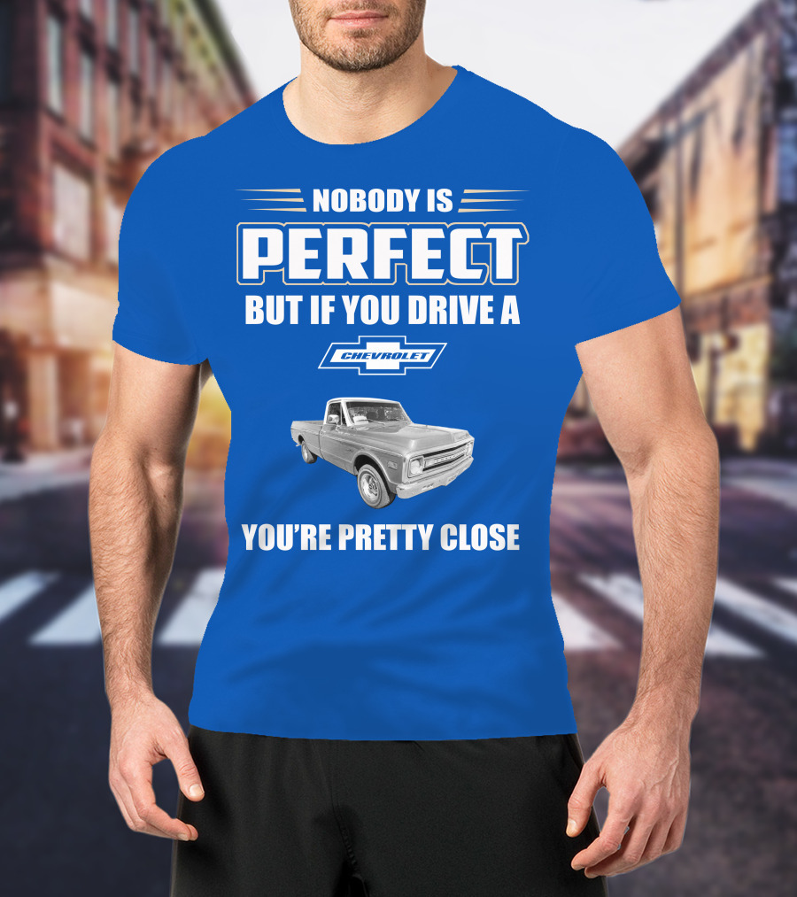 Nobody Is Perfect But If You Drive A Chevrolet You're Pretty Close T-Shirt