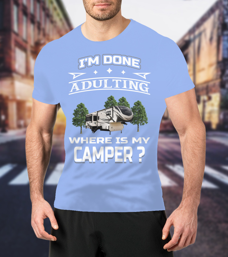 I'm Done Adulting Where Is My Camper GD Solitude 3950BH T-Shirt